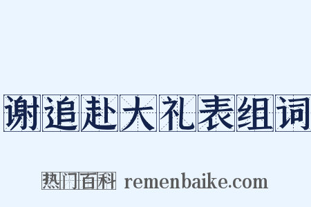 谢追赴大礼表组词是什么意思的图片